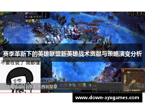 赛季革新下的英雄联盟新英雄战术贡献与策略演变分析