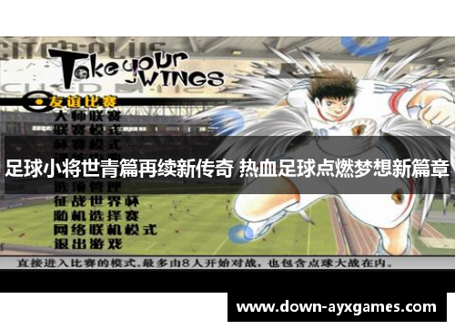 足球小将世青篇再续新传奇 热血足球点燃梦想新篇章