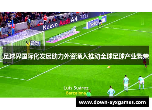 足球界国际化发展助力外资涌入推动全球足球产业繁荣