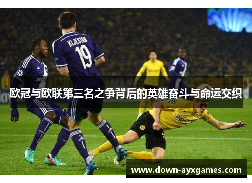 欧冠与欧联第三名之争背后的英雄奋斗与命运交织