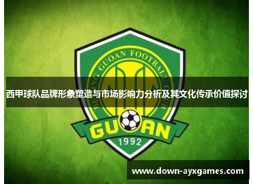 西甲球队品牌形象塑造与市场影响力分析及其文化传承价值探讨