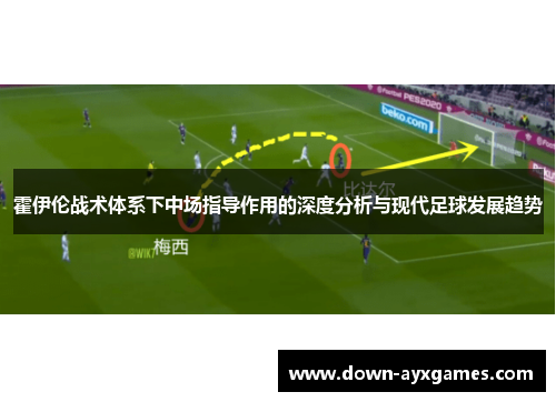 霍伊伦战术体系下中场指导作用的深度分析与现代足球发展趋势