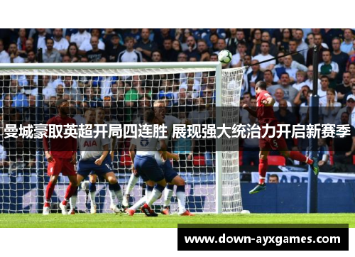曼城豪取英超开局四连胜 展现强大统治力开启新赛季